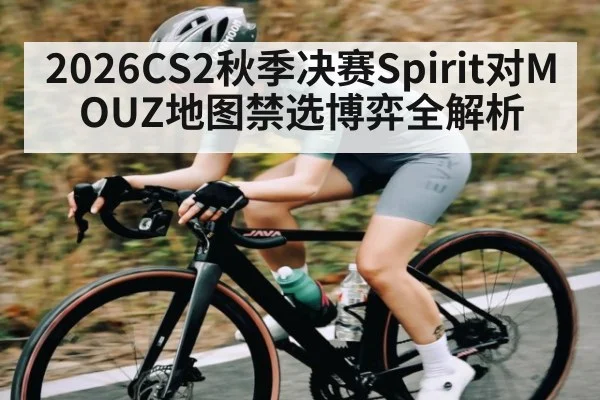 2026CS2秋季决赛Spirit对MOUZ地图禁选博弈全解析